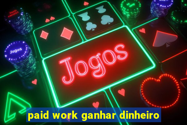 paid work ganhar dinheiro